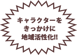 キャラクターをきっかけに地域活性化!!